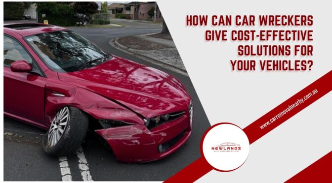 How Can Car Wreckers Give Cost-Effective Solutions for Your Vehicles?